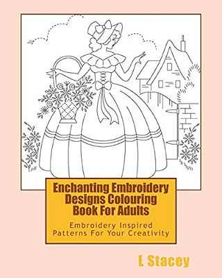 Enchanting Embroidery Designs Colouring Book For Adults: Embroidery Inspired Patterns For Your Creativity-..