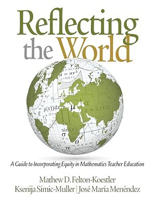 Reflecting The World: A Guide To Incorporating Equity In Mathematics Teacher Education-..