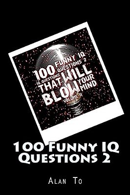 100 Funny Iq Questions 2: Iq Questions That Will Blow Your Mind-..