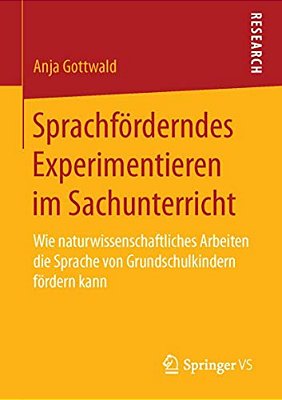 Sprachförderndes Experimentieren Im Sachunterricht: Wie Naturwissenschaftliches Arbeiten Die Sprache Von Grundschulkindern Fördern Kann-..