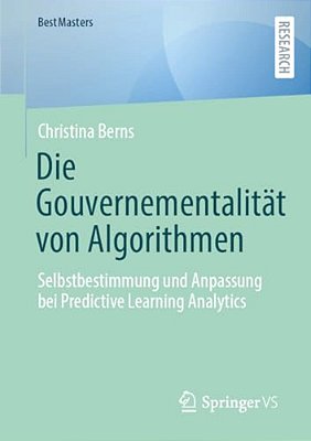 Die Gouvernementalität Von Algorithmen: Selbstbestimmung Und Anpassung Bei Predictive Learning Analytics-..