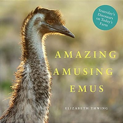 Amazing Amusing Emus: Yesterday's Dinosaurs On Today's Farm-..