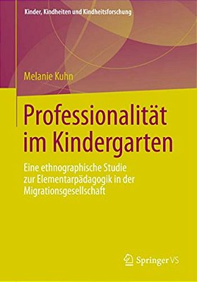 Professionalität Im Kindergarten: Eine Ethnographische Studie Zur Elementarpädagogik In Der Migrationsgesellschaft-..