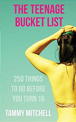 The Teenage Bucket List: 250 Things To Do Before You Turn 18-..