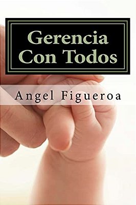 Gerencia Con Todos: Aplicando La Gerencia Participativa-..