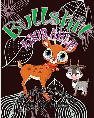 Bullshit Adorable: Beautiful Critters With Bad Mouths-..