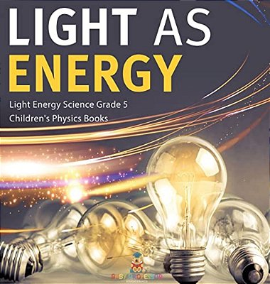Light As Energy Light Energy Science Grade 5 Children's Physics Books-..