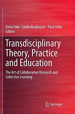 Transdisciplinary Theory, Practice And Education: The Art Of Collaborative Research And Collective Learning-..