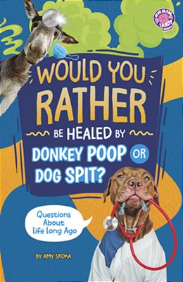 Would You Rather Be Healed By Donkey Poop Or Dog Spit?: Questions About Life Long Ago-..