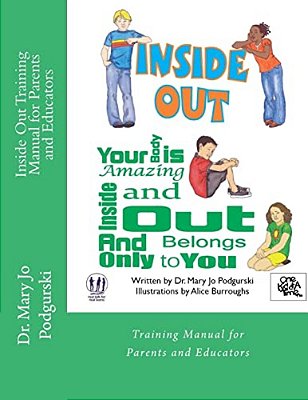 Inside Out Training Manual For Parents And Educators: Your Body Is Amazing Inside And Out And Belongs Only To You-..