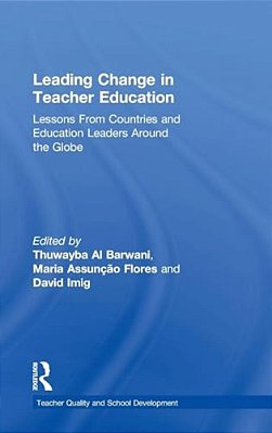 Leading Change In Teacher Education: Lessons From Countries And Education Leaders Around The Globe-..