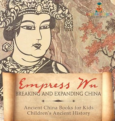 Empress Wu: Breaking And Expanding China - Ancient China Books For Kids Children's Ancient History-..