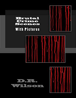 Brutal Crime Scenes: With Pictures-..