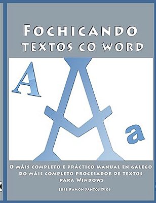 Fochicando Textos Co Word: O Máis Completo E Práctico Manual En Galego Do Máis Completo Procesador De Textos Para Windows. Inclúe Unha Serie De E-..