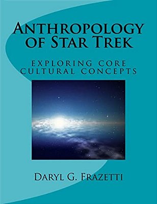 Anthropology Of Star Trek: Exploring Core Cultural Concepts-..