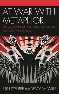 At War With Metaphor: Media, Propaganda, And Racism In The War On Terror-..