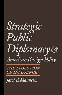 Strategic Public Diplomacy And American Foreign Policy: The Evolution Of Influence-..
