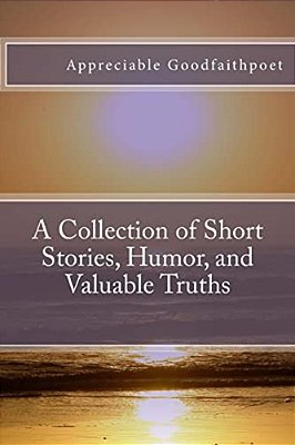 A Collection Of Short Stories, Humor, And Valuable Truths-..