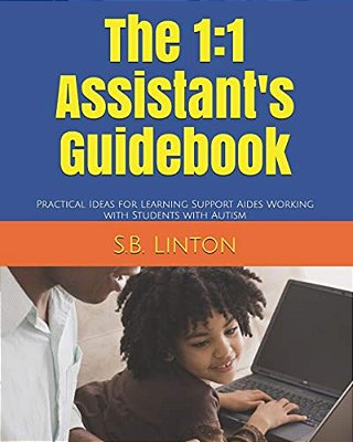 The 1: 1 Assistant's Guidebook: Practical Ideas For Learning Support Aides Working With Students With Autism-..