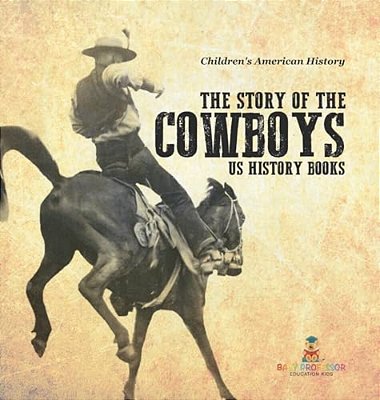 The Story Of The Cowboys - US History Books Children's American History-..