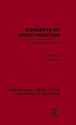 Concepts Of Indoctrination (International Library Of The Philosophy Of Education Volume 20): Philosophical Essays-..