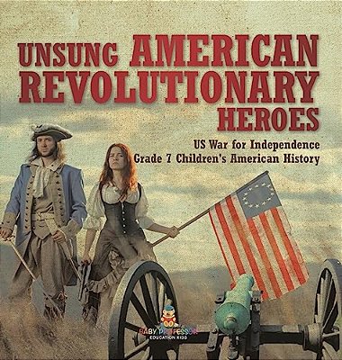 Unsung American Revolutionary Heroes US War For Independence Grade 7 Children's American History-..