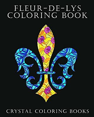 Fleur-De-lys Coloring Book For Adults: A Stress Relief Adult Coloring Book Containing 30 Fleur-De-lys And Fleur-De-lis Pattern Coloring Pages-..