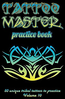 Tattoo Master Practice Book - 50 Unique Tribal Tattoos To Practice: 6 X 9(15.24 X 22.86 Cm) Size Pages With 3 Dots Per Inch To Practice With Real Hand-..