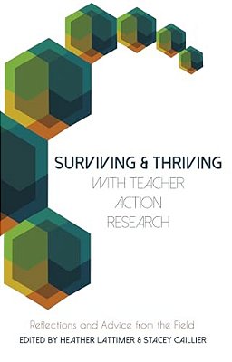 Surviving And Thriving With Teacher Action Research: Reflections And Advice From The Field-..
