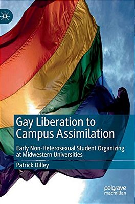 Gay Liberation To Campus Assimilation: Early Non-Heterosexual Student Organizing At Midwestern Universities-..