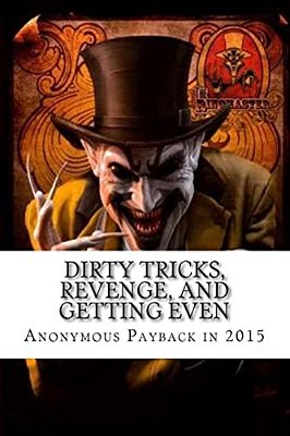 Dirty Tricks, Revenge, And Getting Even: Anonymous Payback Methods For 2015-..