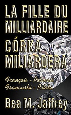 La Fille Du Milliardaire - Córka Miliardera - Wydanie Dwujezyczne - Po Polsku I Po Francusku: Édition Bilingue - "Côte À Côte" - Français/Polonais - F-..