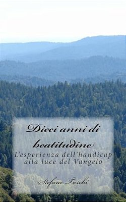 Dieci Anni Di Beatitudine: L'Esperienza Dell'Handicap Alla Luce Del Vangelo-..