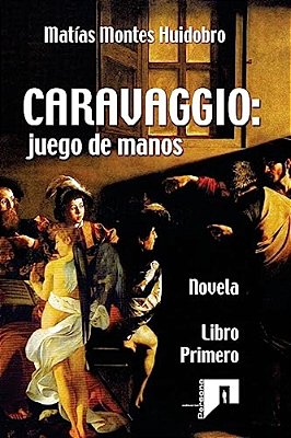 Caravaggio: Juego De Manos: Novela. Libro Primero-..