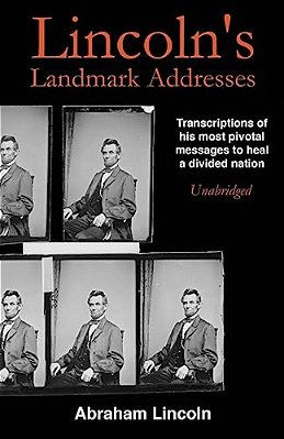 Lincoln's Landmark Addresses: Transcriptions Of His Most Pivotal Messages To Heal A Divided Nation, Unabridged-..