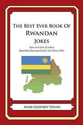 The Best Ever Book Of Rwandan Jokes: Lots And Lots Of Jokes Specially Repurposed For You-Know-who-..