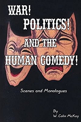 War! Politics! And The Human Comedy!: Scenes And Monologues-..