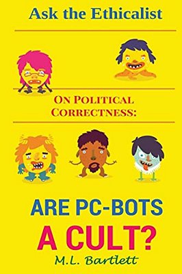Ask The Ethicalist On Political Correctness: Are Pc-Bots A Cult?-..