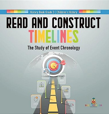 Read And Construct Timelines: The Study Of Event Chronology History Book Grade 3 Children's History-..