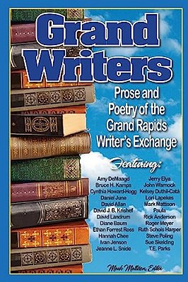 Grand Writers: Prose And Poetry Of The Grand Rapids Writer's Exchange, Second Edition-..