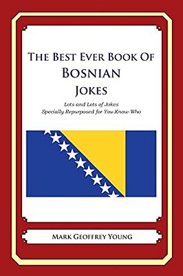 The Best Ever Book Of Bosnian Jokes: Lots And Lots Of Jokes Specially Repurposed For You-Know-who-..