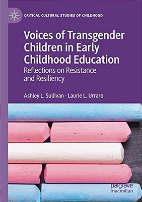 Voices Of Transgender Children In Early Childhood Education: Reflections On Resistance And Resiliency-..