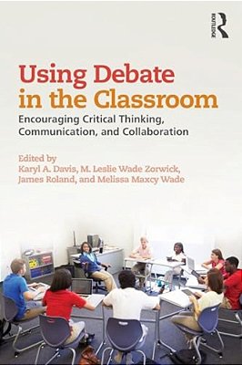 Using Debate In The Classroom: Encouraging Critical Thinking, Communication, And Collaboration-..