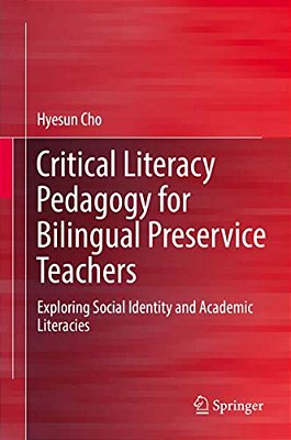 Critical Literacy Pedagogy For Bilingual Preservice Teachers: Exploring Social Identity And Academic Literacies-..