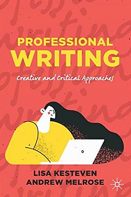 Professional Writing: Creative And Critical Approaches-..