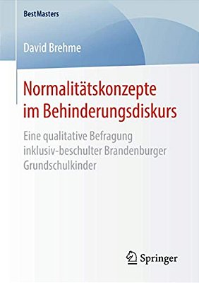 Normalitätskonzepte Im Behinderungsdiskurs: Eine Qualitative Befragung Inklusiv-Beschulter Brandenburger Grundschulkinder-..