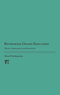Rethinking Online Education: Media, Ideologies, And Identities-..