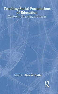 Teaching Social Foundations Of Education: Contexts, Theories, And Issues-..
