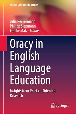 Oracy In English Language Education: Insights From Practice-Oriented Research-..