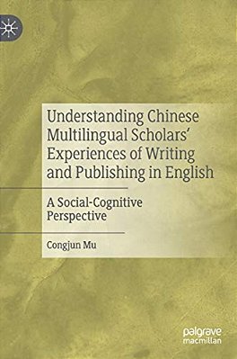 Understanding Chinese Multilingual Scholars' Experiences Of Writing And Publishing In English: A Social-Cognitive Perspective-..